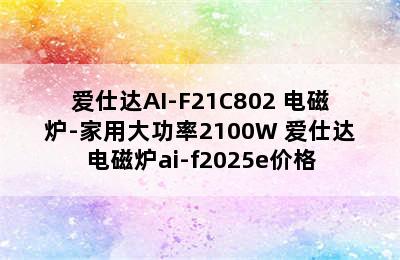 爱仕达AI-F21C802 电磁炉-家用大功率2100W 爱仕达电磁炉ai-f2025e价格